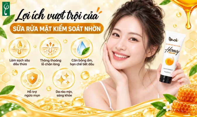 Lợi ích vượt trội của sữa rửa mặt kiểm soát nhờn